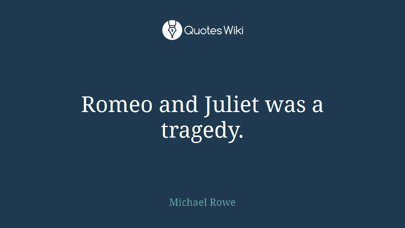 Romeo and Juliet was a tragedy.