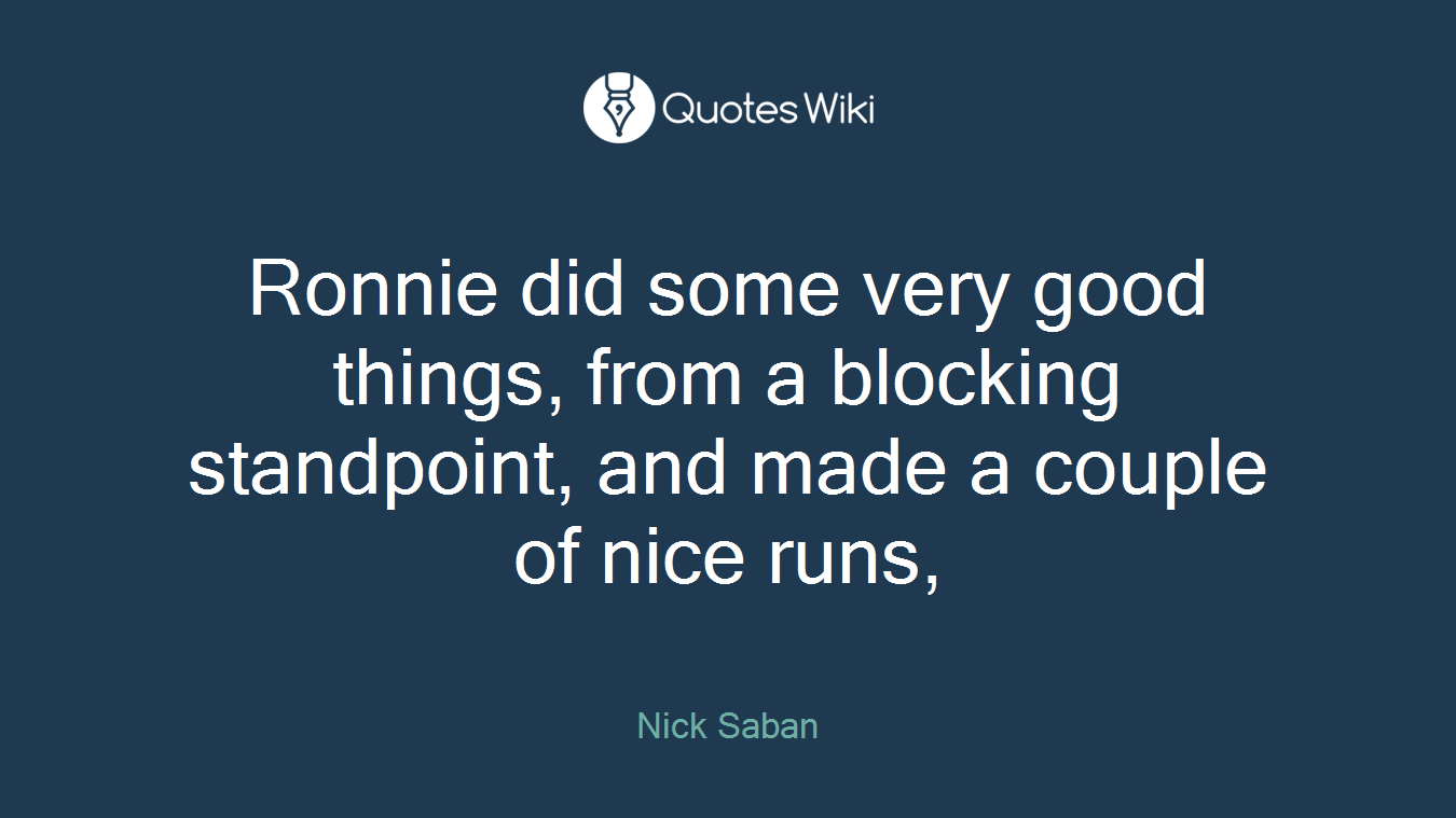 Ronnie did some very good things, from a blocking standpoint, and made a couple of nice runs,