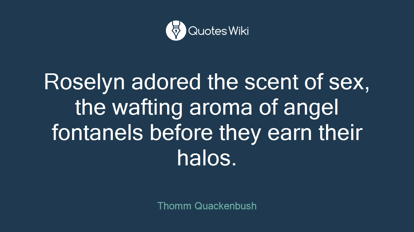 Roselyn adored the scent of sex, the wafting aroma of angel fontanels before they earn their halos.