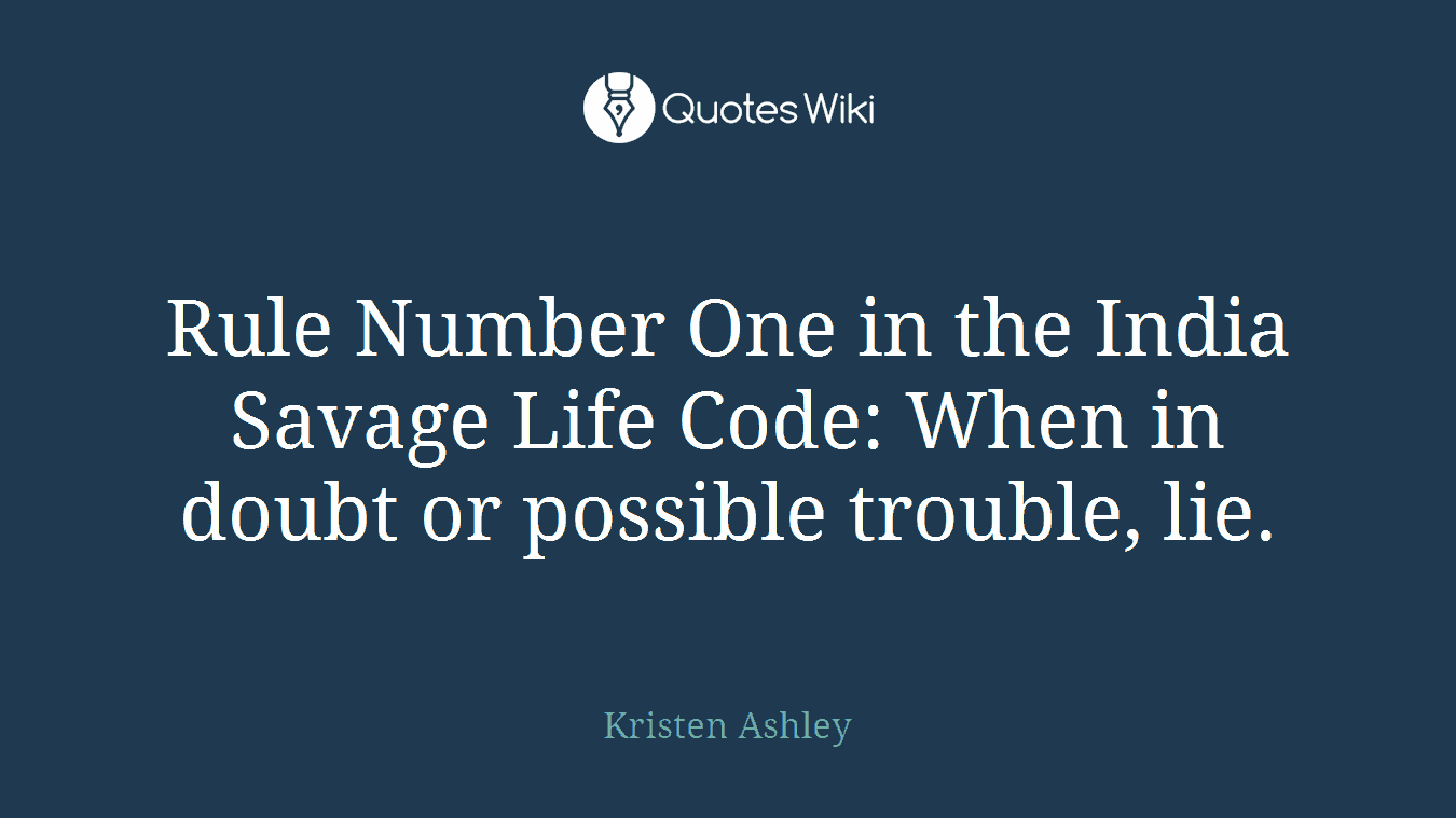 Rule Number One in the India Savage Life Code: When in doubt or possible trouble, lie.