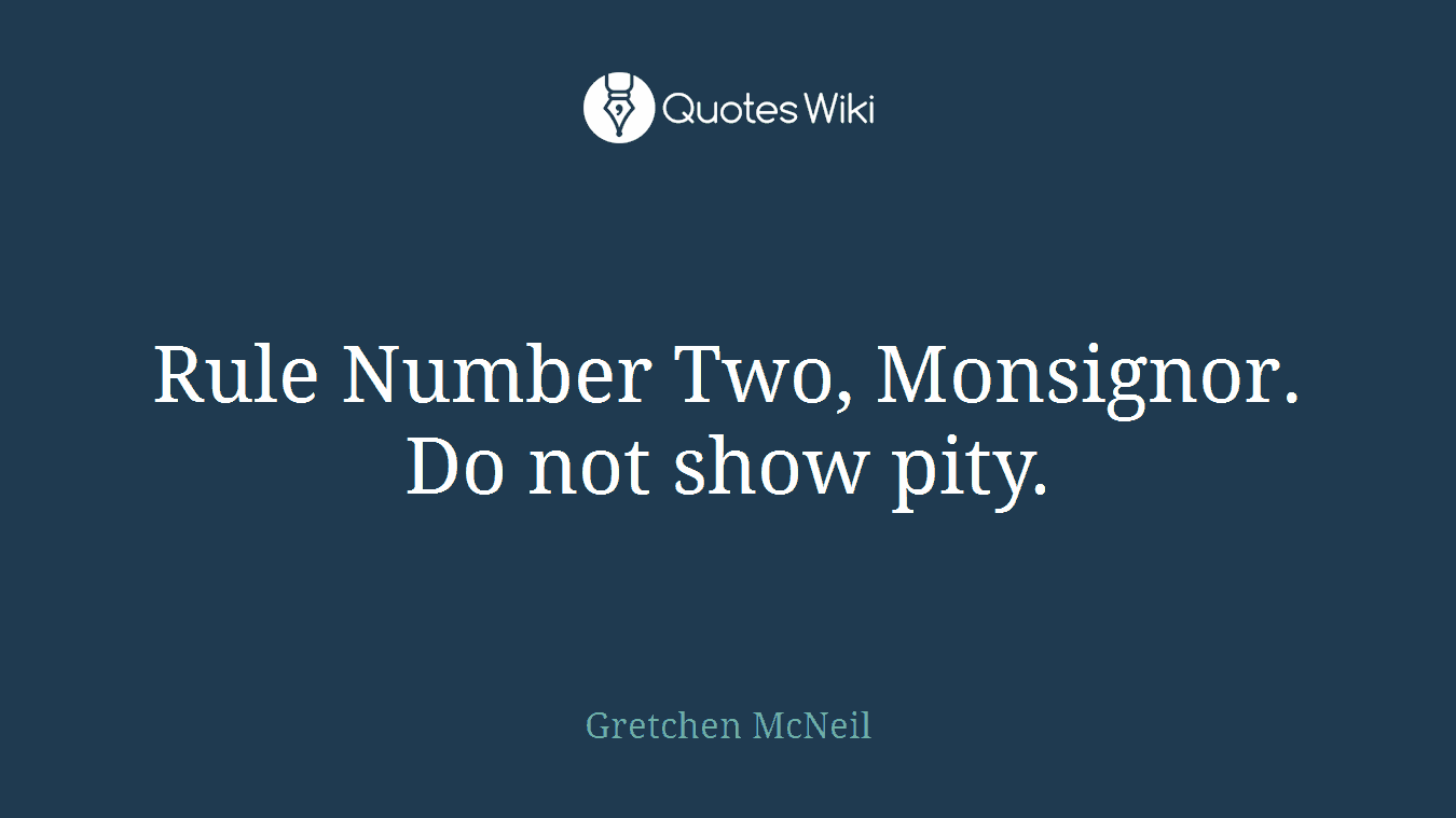 Rule Number Two, Monsignor. Do not show pity.