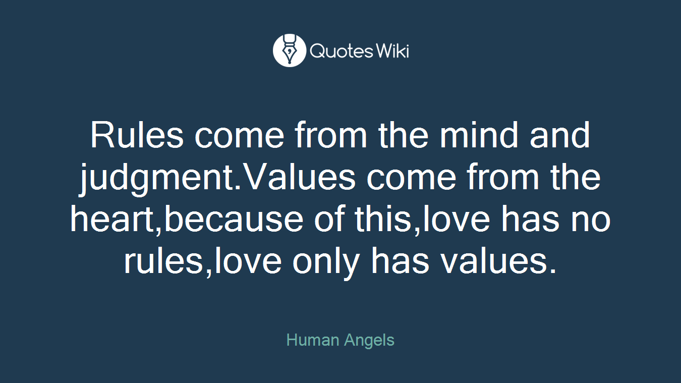 Rules come from the mind and judgment.Values come from the heart,because of this,love has no rules,love only has values.