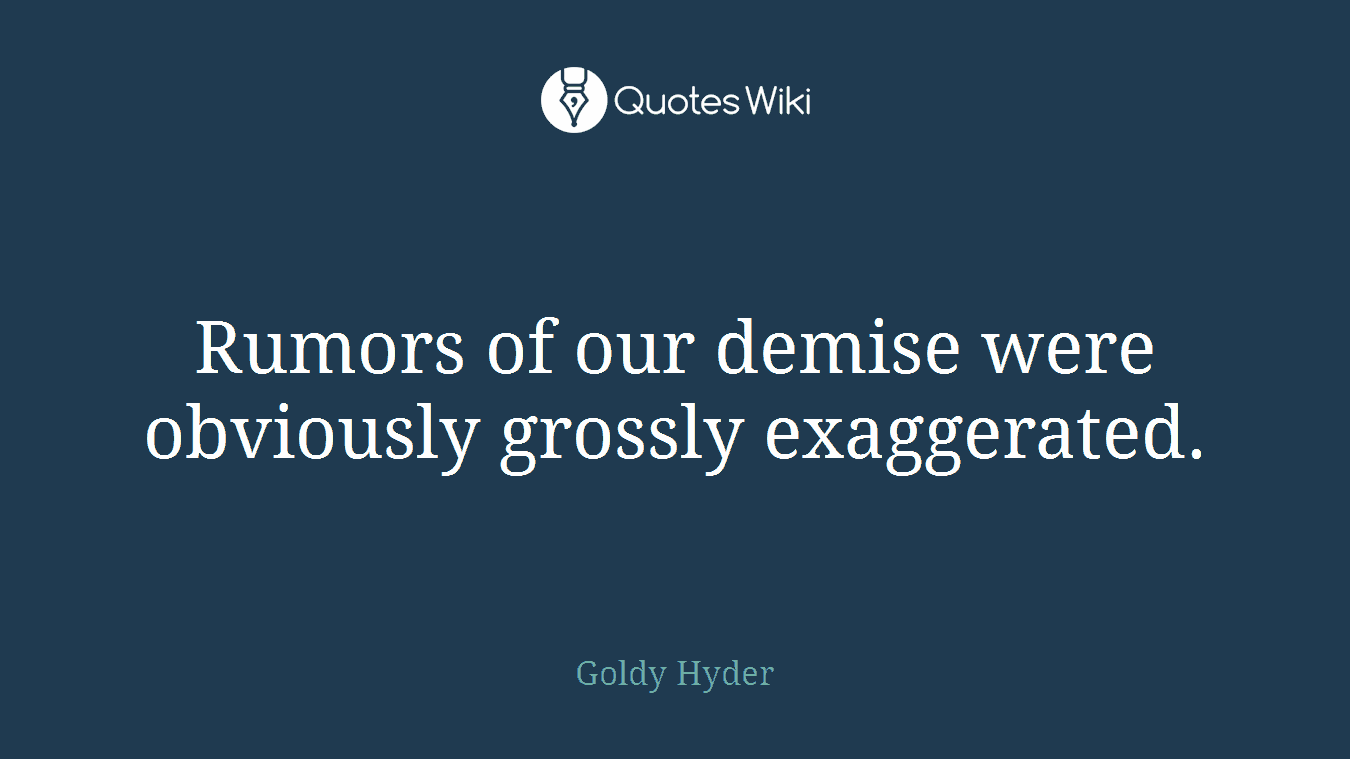 Rumors of our demise were obviously grossly exaggerated.