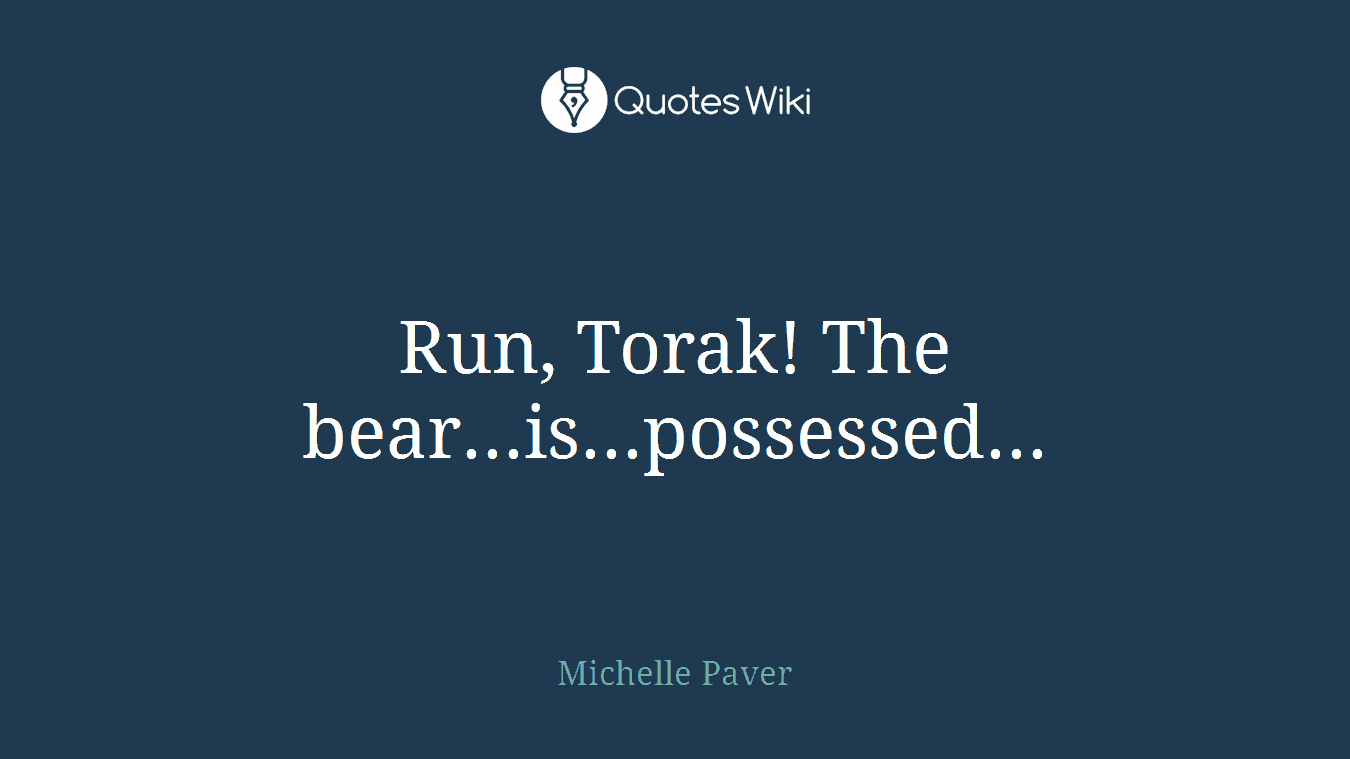 Run, Torak! The bear...is...possessed...
