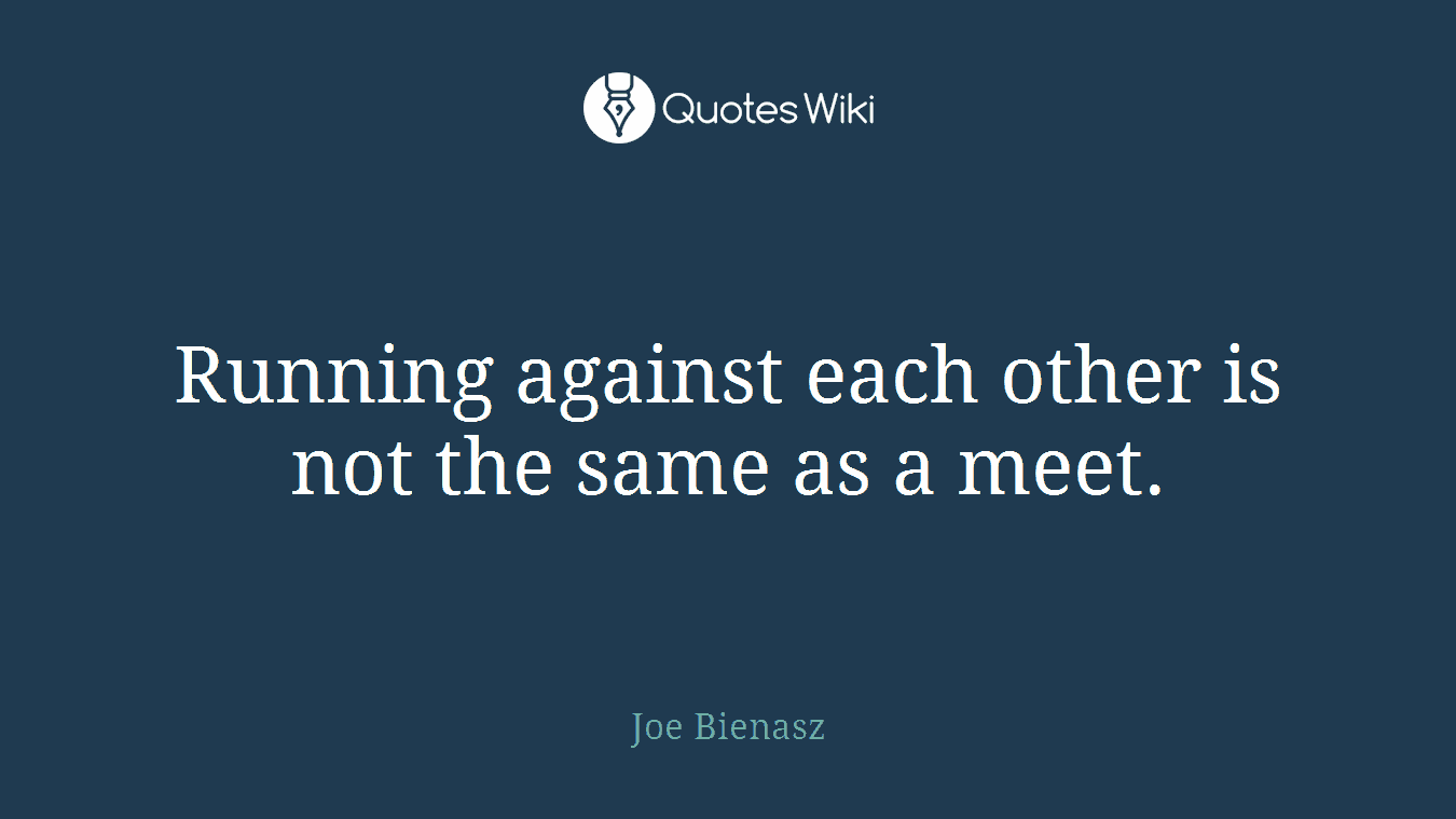 Running against each other is not the same as a meet.