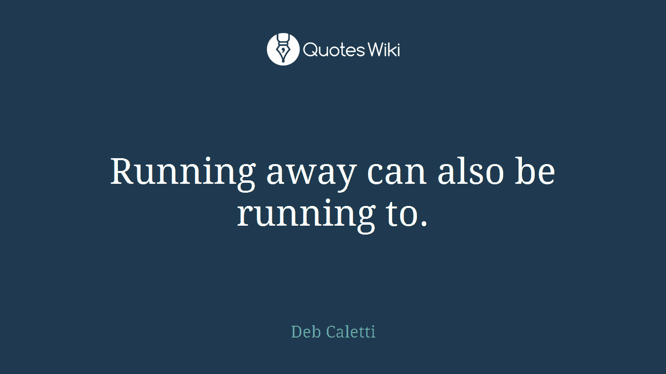 Running away can also be running to.