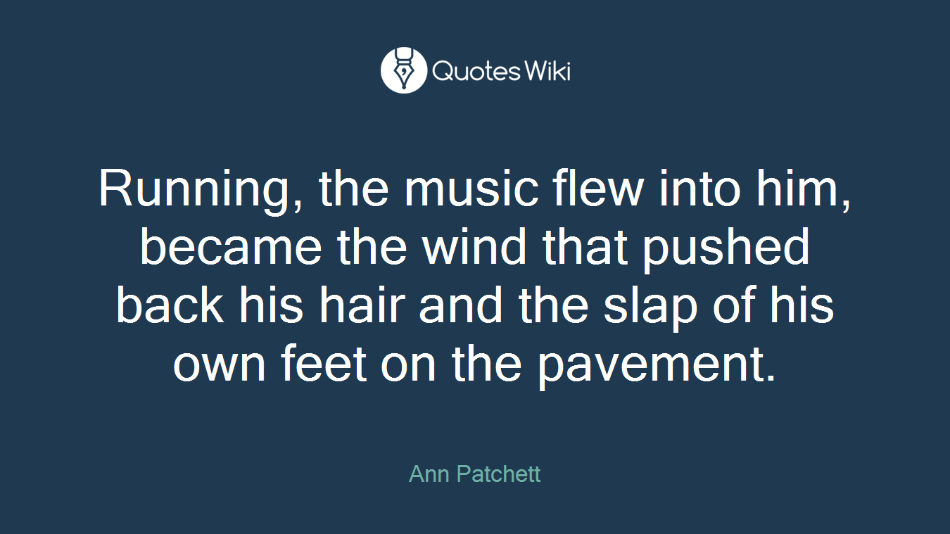 Running, the music flew into him, became the wind that pushed back his hair and the slap of his own feet on the pavement.