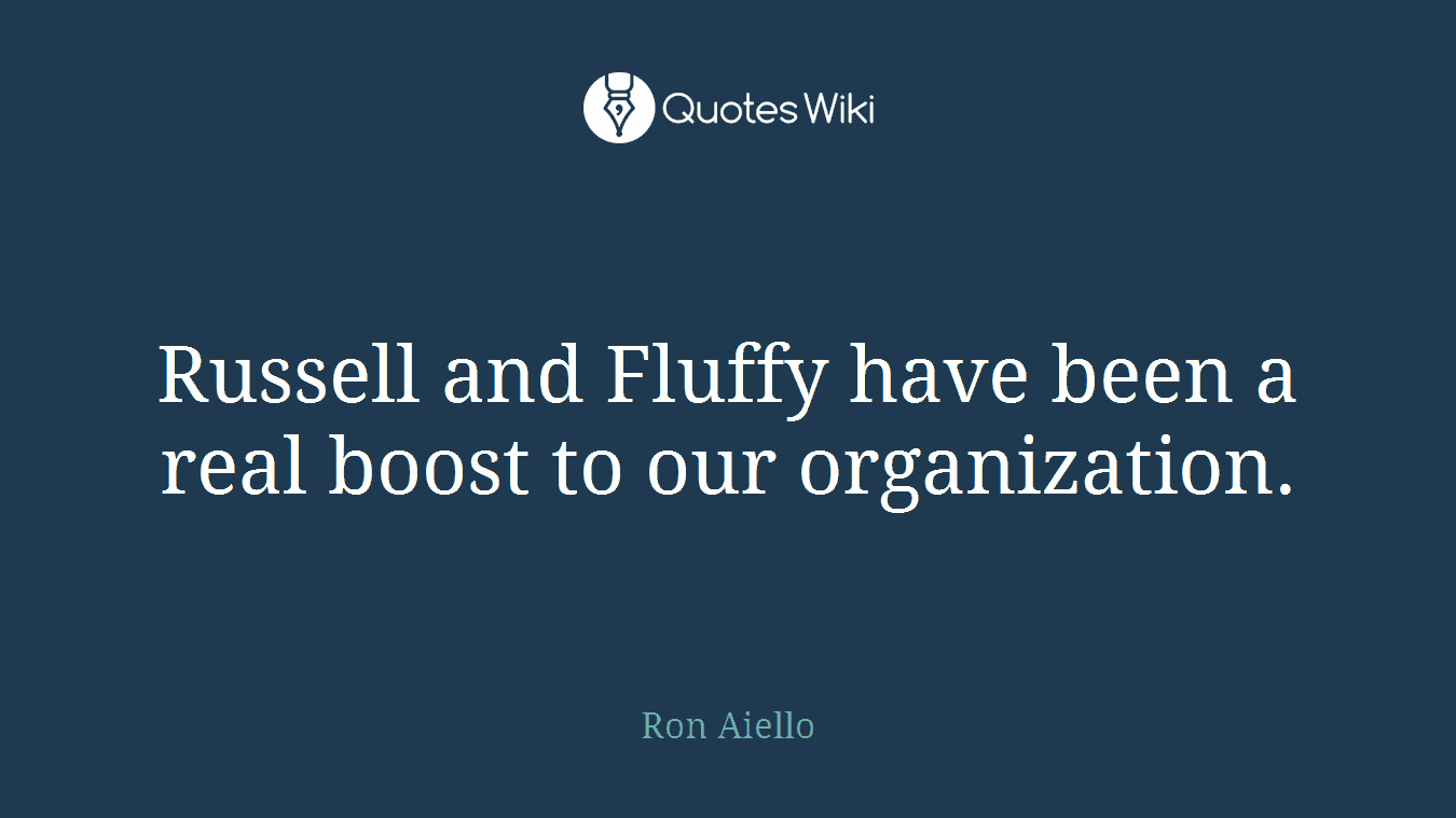 Russell and Fluffy have been a real boost to our organization.