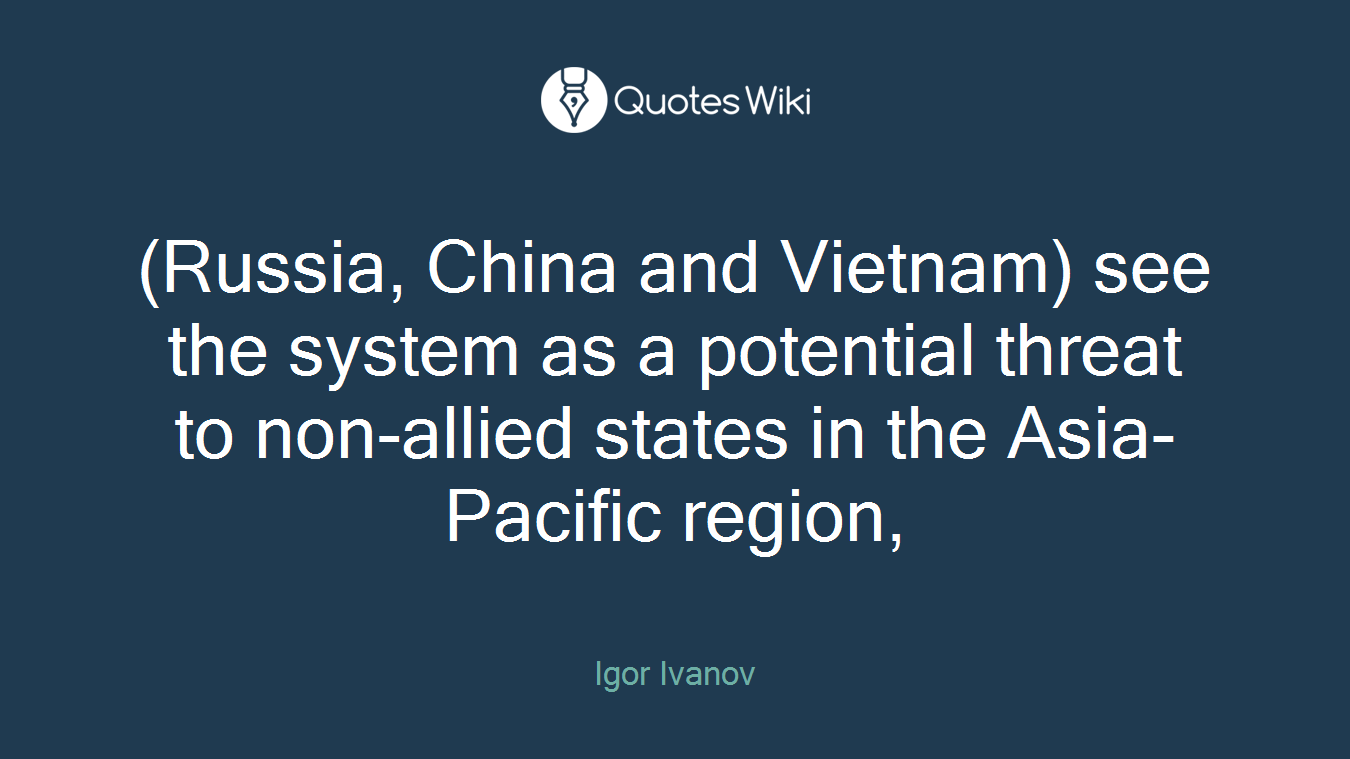 (Russia, China and Vietnam) see the system as a potential threat to non-allied states in the Asia- Pacific region,