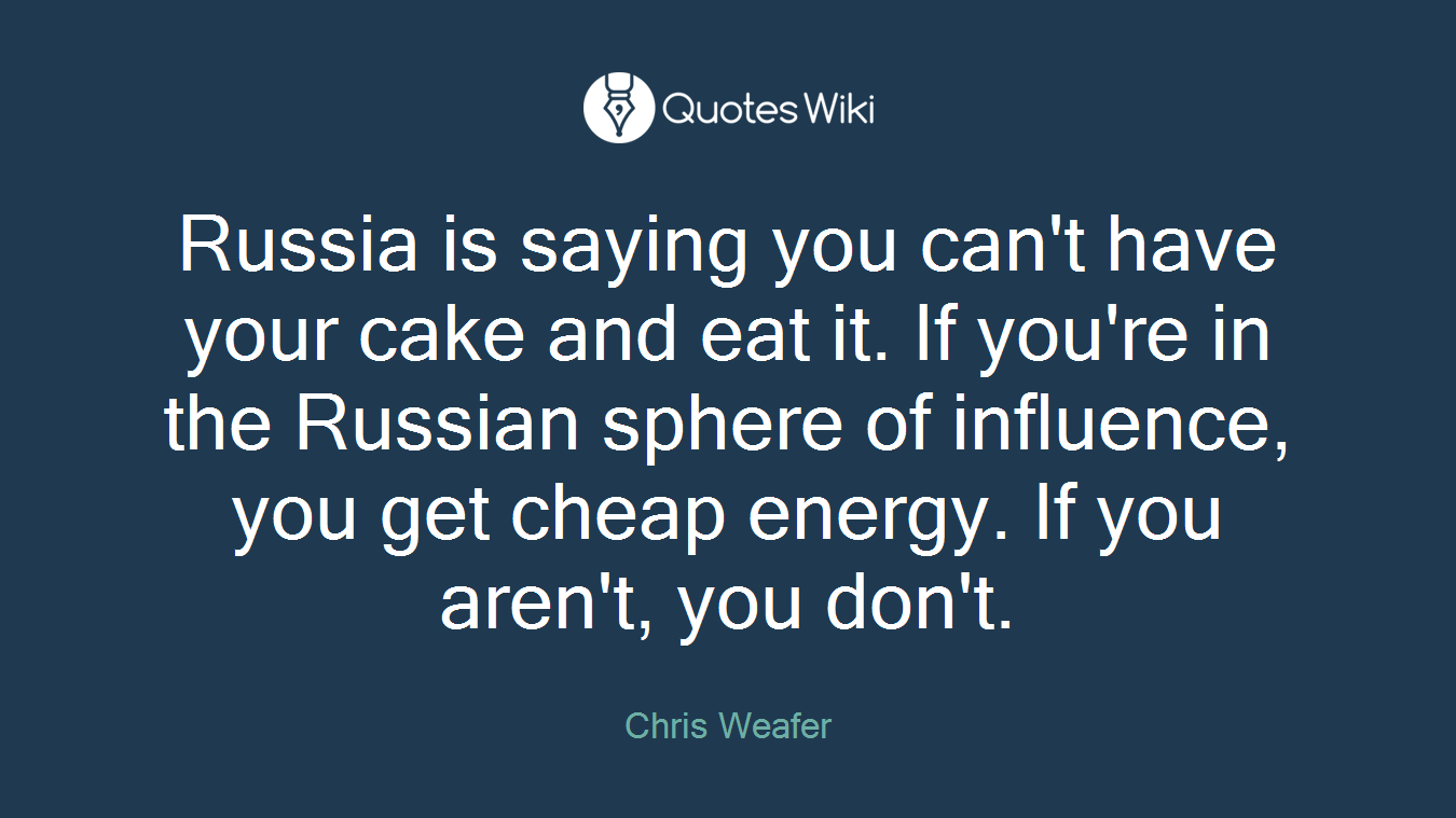 Russia is saying you can't have your cake and eat it. If you're in the Russian sphere of influence, you get cheap energy. If you aren't, you don't.