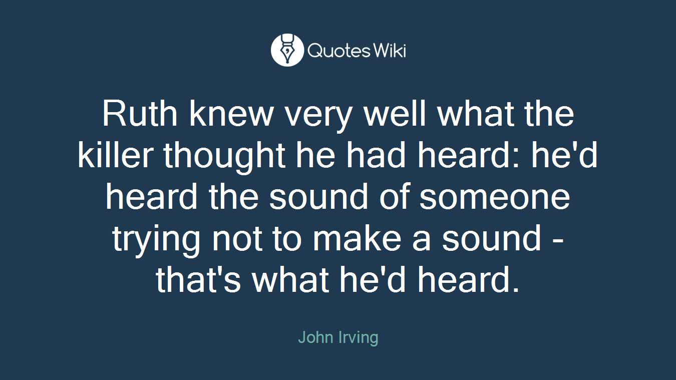 Ruth knew very well what the killer thought he had heard: he'd heard the sound of someone trying not to make a sound - that's what he'd heard.