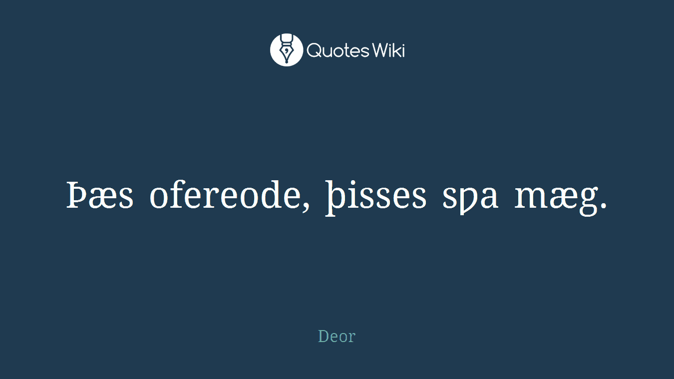 Þæs ofereode, þisses sƿa mæg.