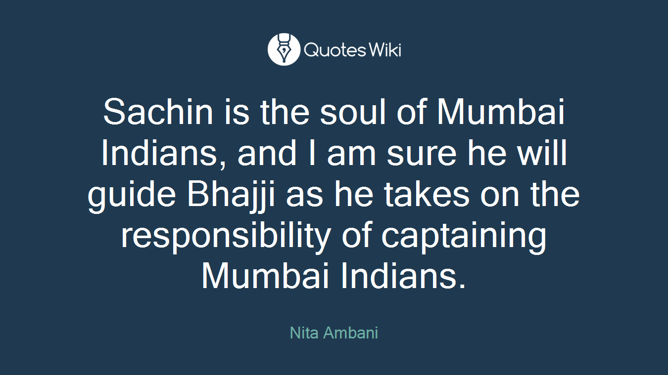 Sachin is the soul of Mumbai Indians, and I am sure he will guide Bhajji as he takes on the responsibility of captaining Mumbai Indians.