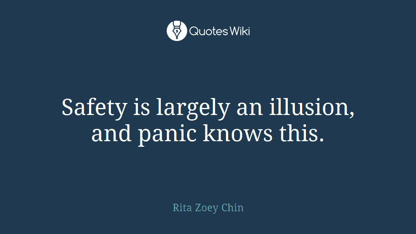 Safety is largely an illusion, and panic knows this.