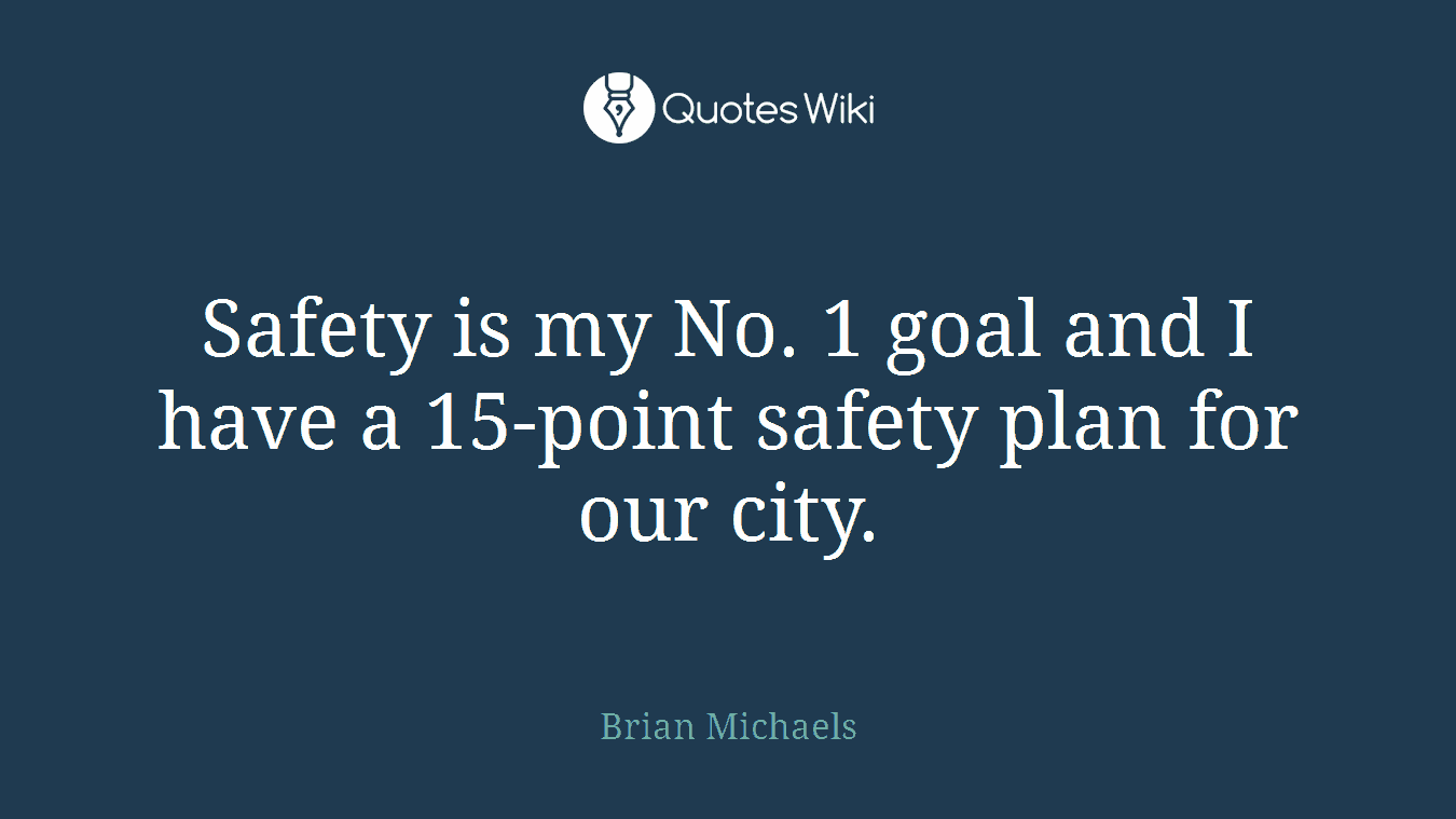 Safety is my No. 1 goal and I have a 15-point safety plan for our city.