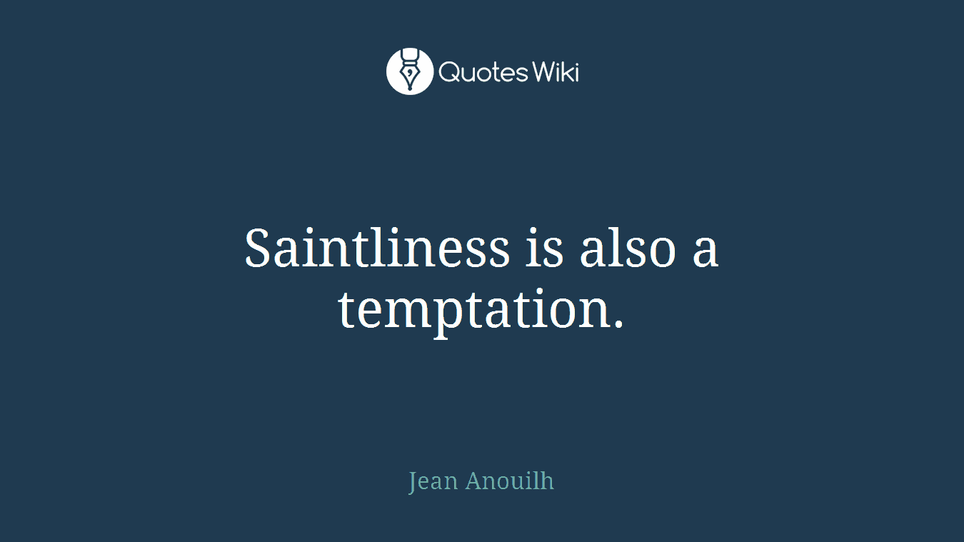 Saintliness is also a temptation.
