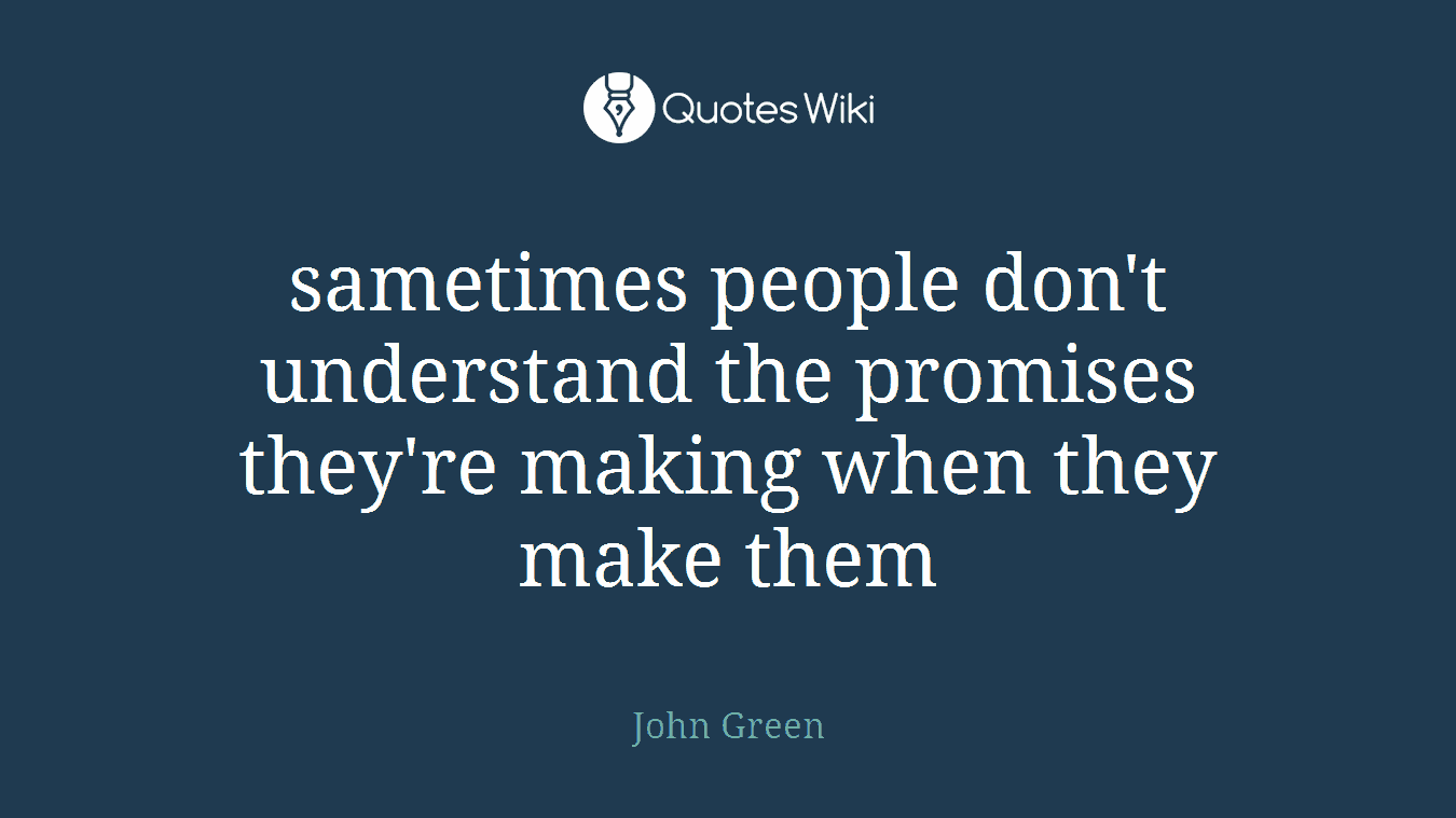 sametimes people don't understand the promises they're making when they make them