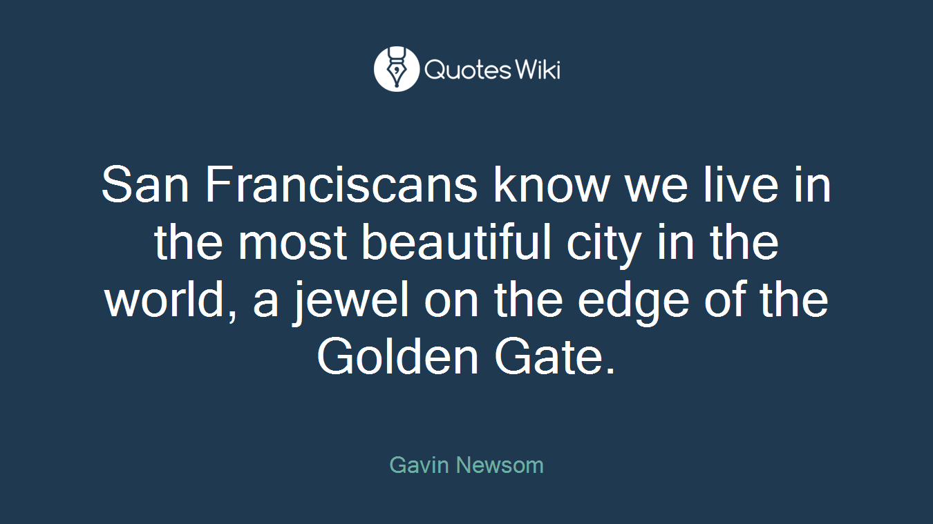 San Franciscans know we live in the most beautiful city in the world, a jewel on the edge of the Golden Gate.