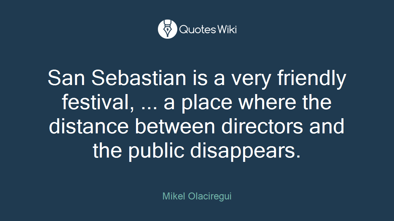 San Sebastian is a very friendly festival, ... a place where the distance between directors and the public disappears.