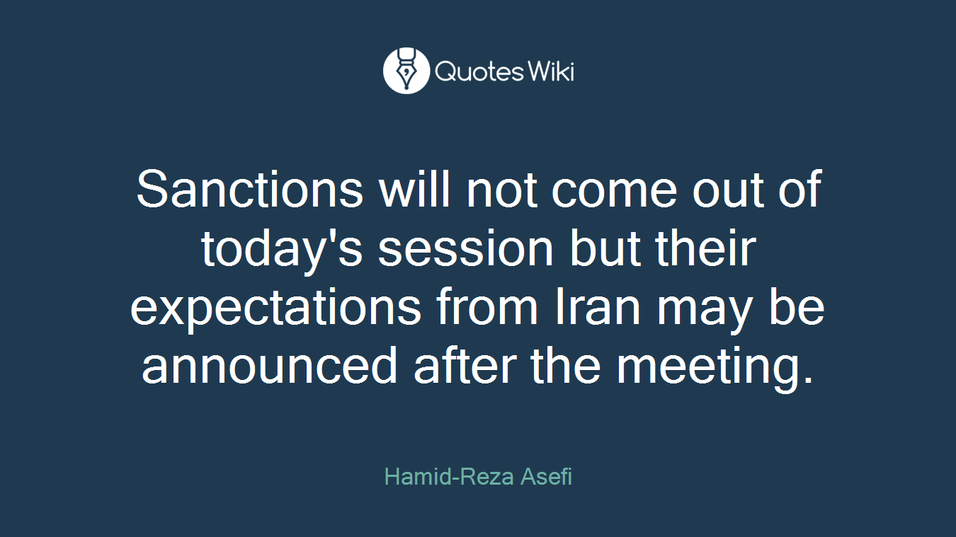 Sanctions will not come out of today's session but their expectations from Iran may be announced after the meeting.