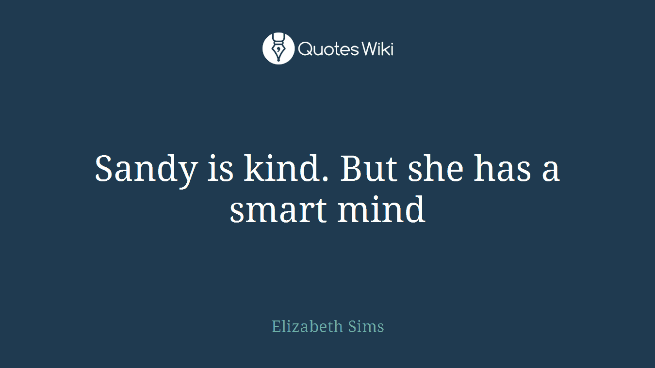 Sandy is kind. But she has a smart mind