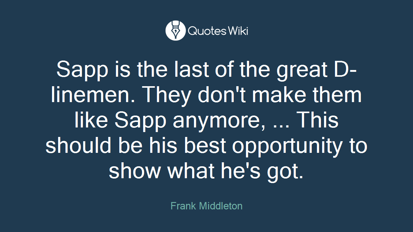 Sapp is the last of the great D-linemen. They don't make them like Sapp anymore, ... This should be his best opportunity to show what he's got.