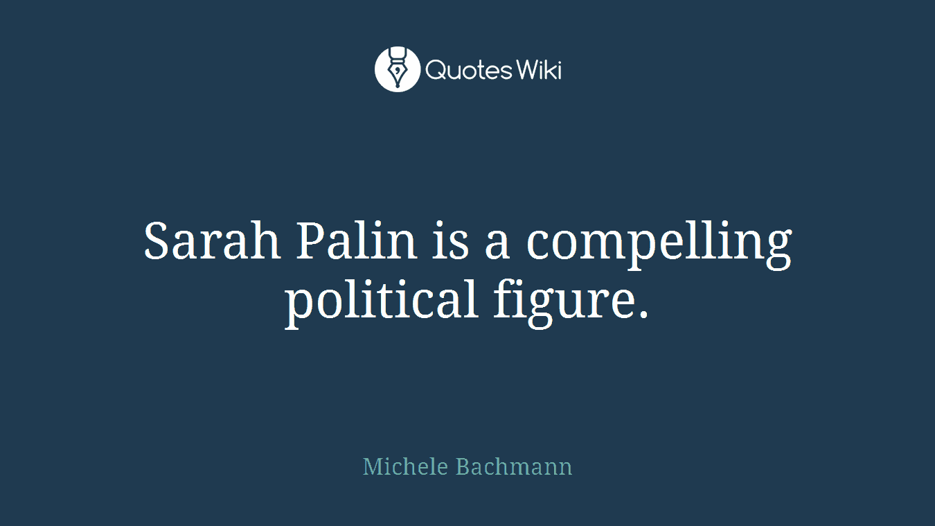 Sarah Palin is a compelling political figure.