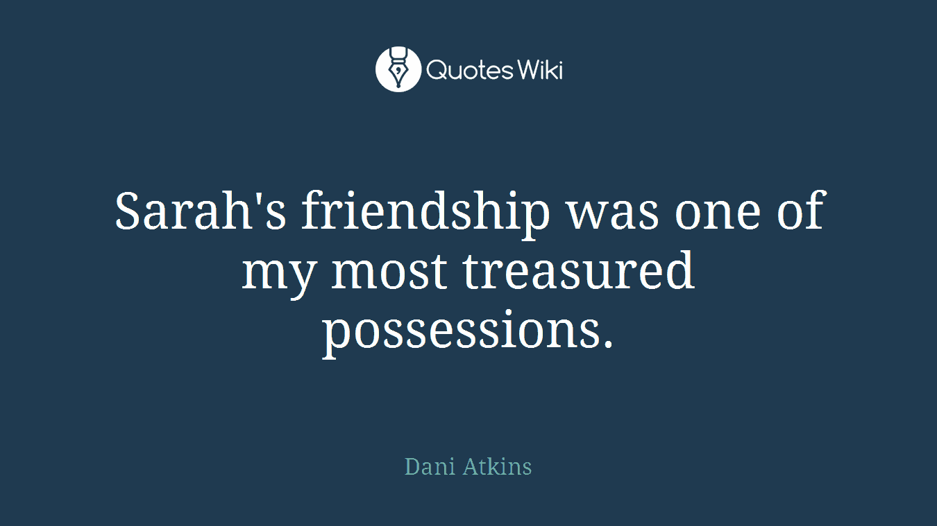 Sarah's friendship was one of my most treasured possessions.
