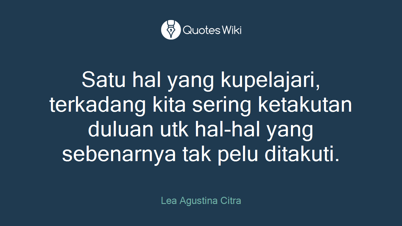 Satu hal yang kupelajari, terkadang kita sering ketakutan duluan utk hal-hal yang sebenarnya tak pelu ditakuti.