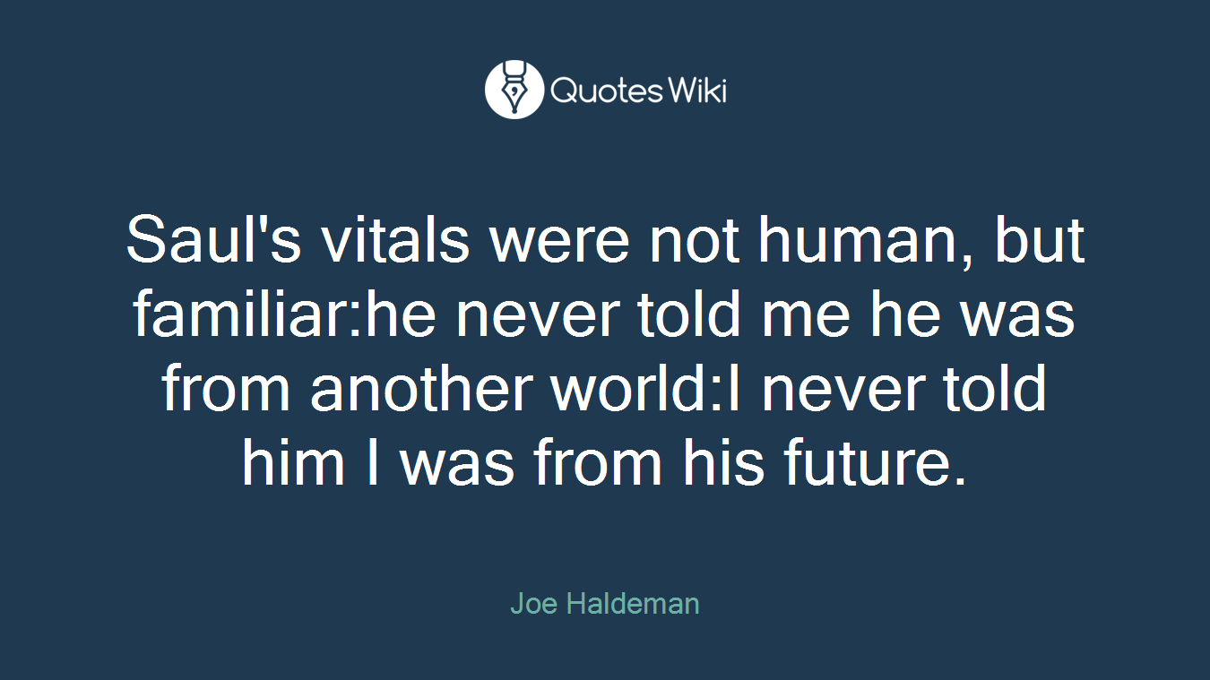 Saul's vitals were not human, but familiar:he never told me he was from another world:I never told him I was from his future.
