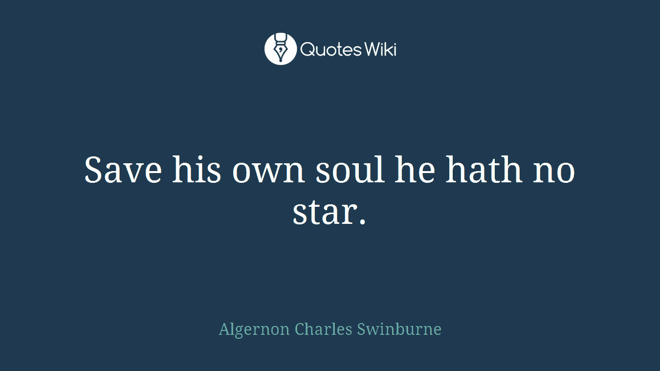 Save his own soul he hath no star.