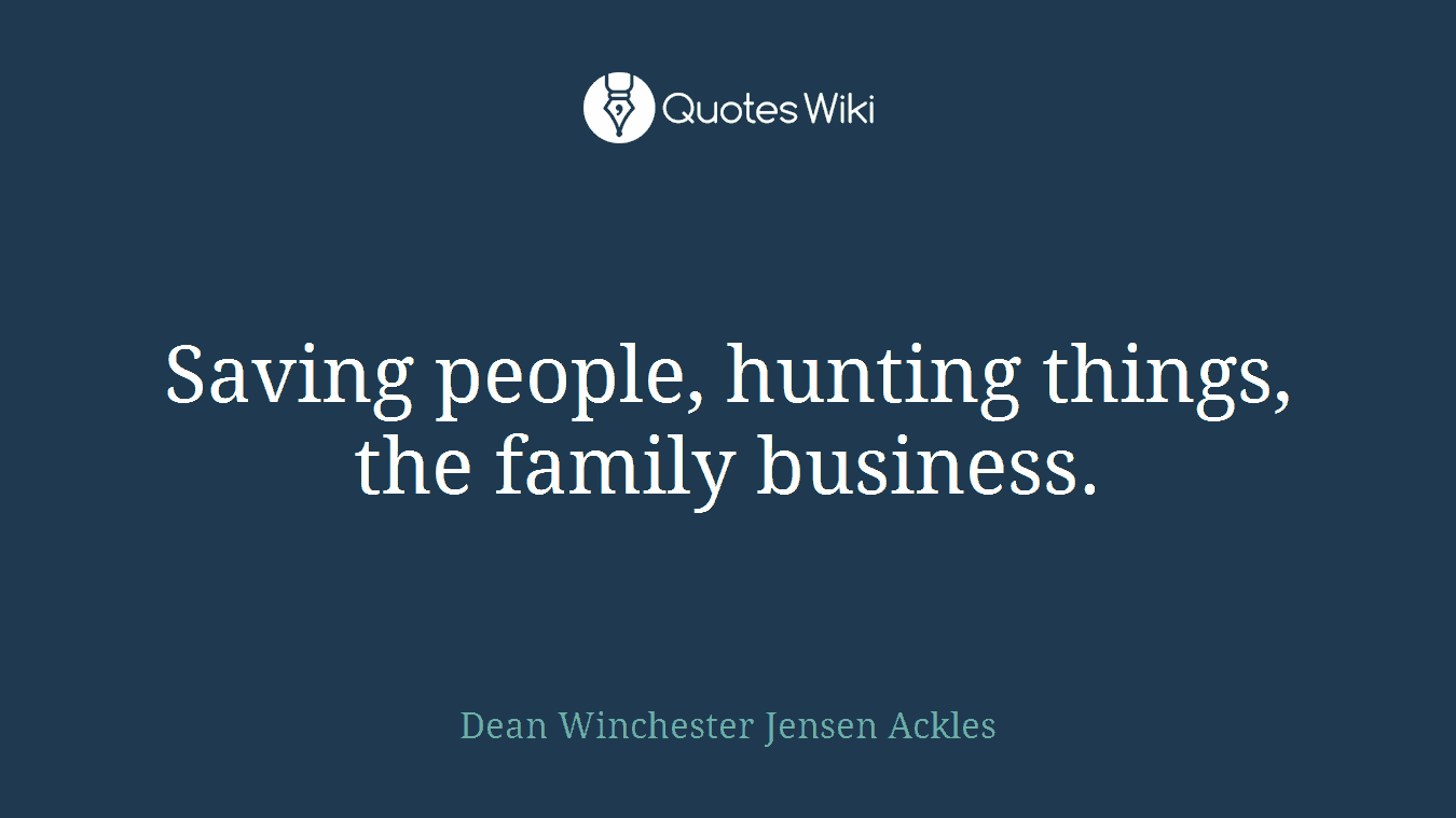 Saving people, hunting things, the family business.