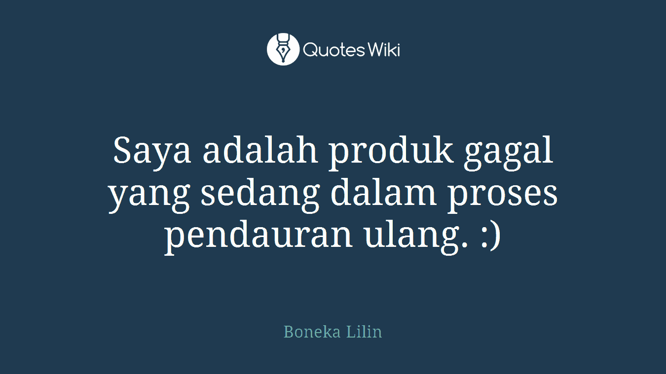 Saya adalah produk gagal yang sedang dalam proses pendauran ulang. :)