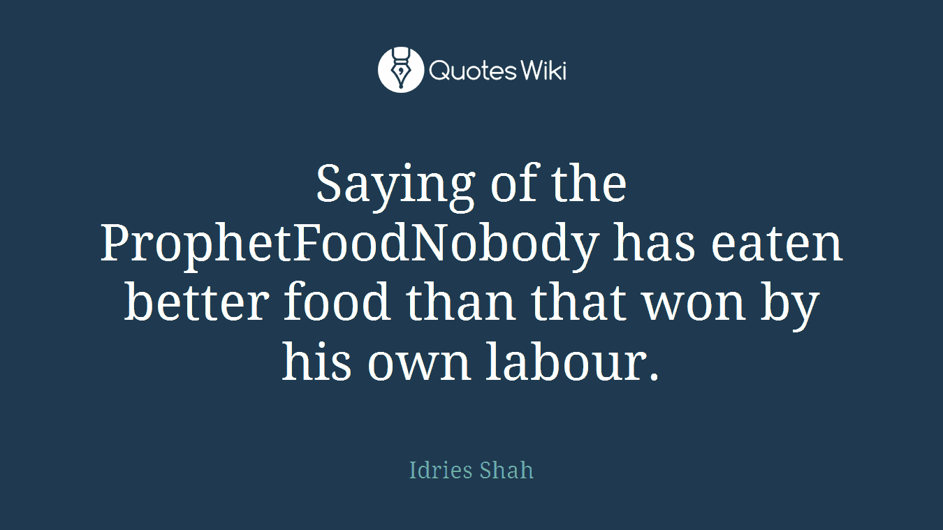 Saying of the ProphetFoodNobody has eaten better food than that won by his own labour.