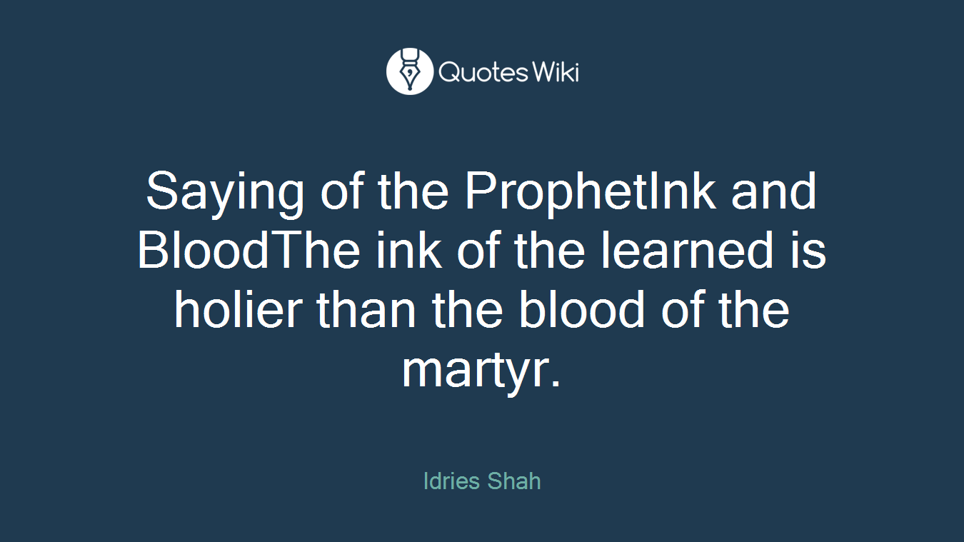 Saying of the ProphetInk and BloodThe ink of the learned is holier than the blood of the martyr.