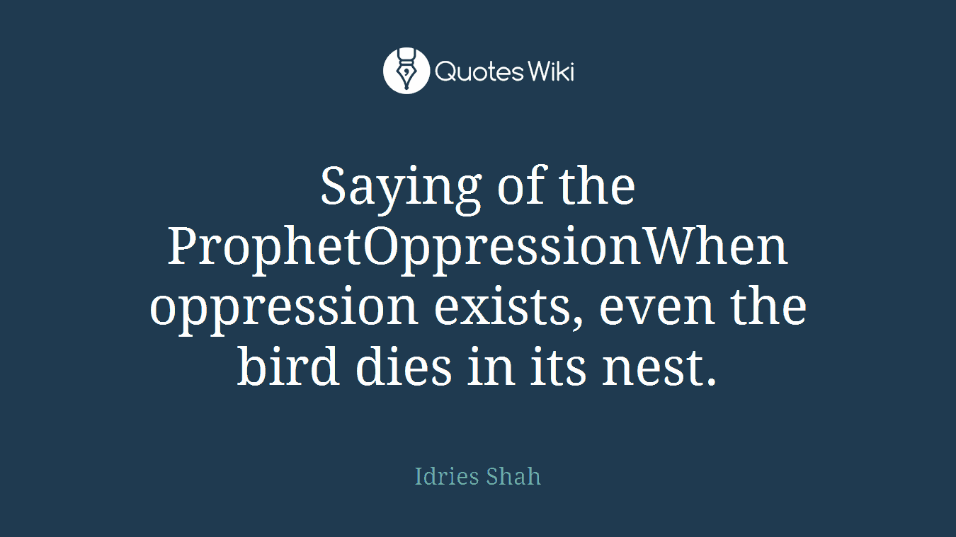 Saying of the ProphetOppressionWhen oppression exists, even the bird dies in its nest.