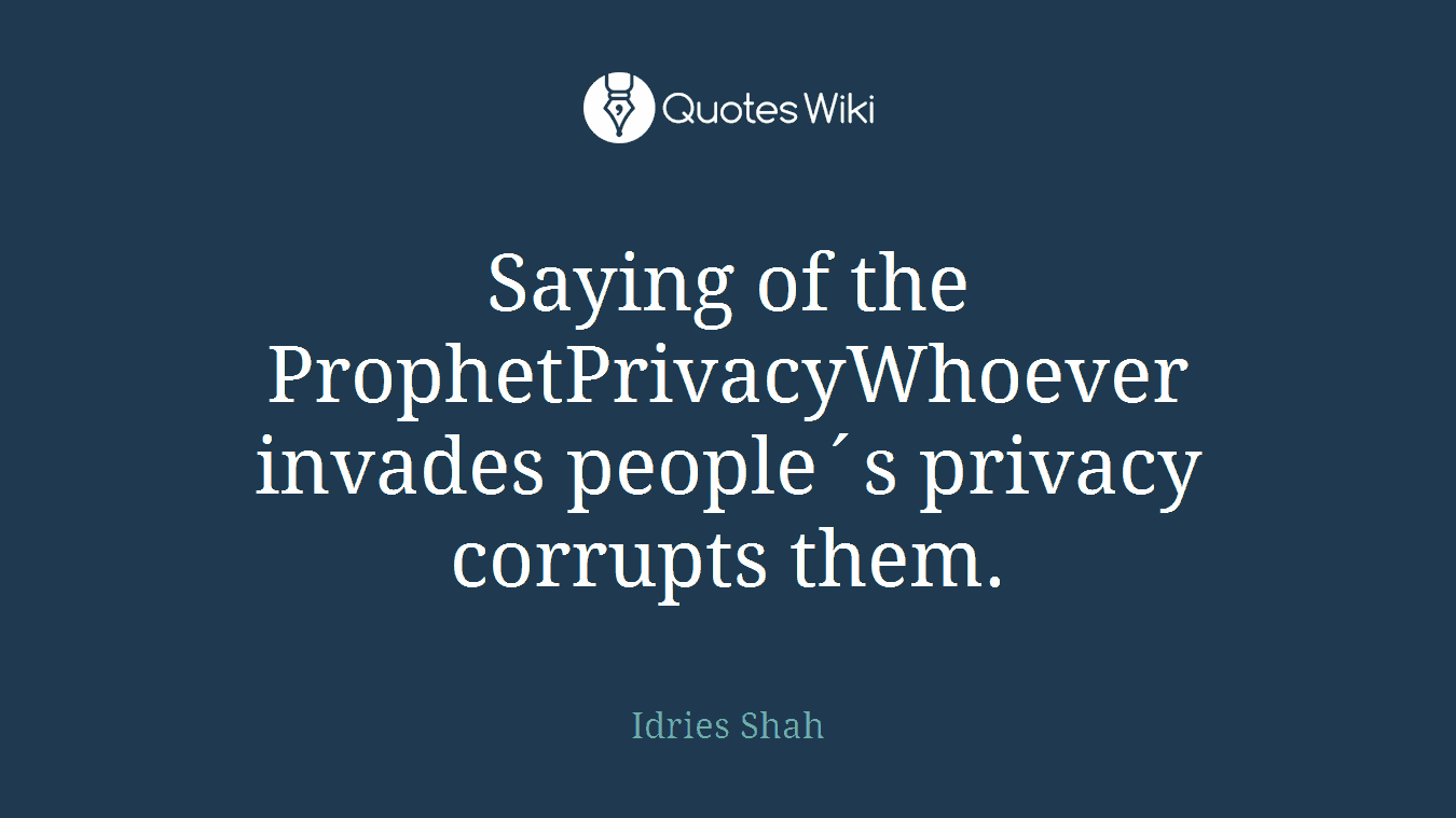 Saying of the ProphetPrivacyWhoever invades people´s privacy corrupts them.
