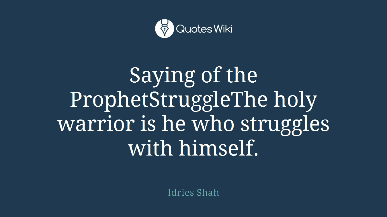 Saying of the ProphetStruggleThe holy warrior is he who struggles with himself.