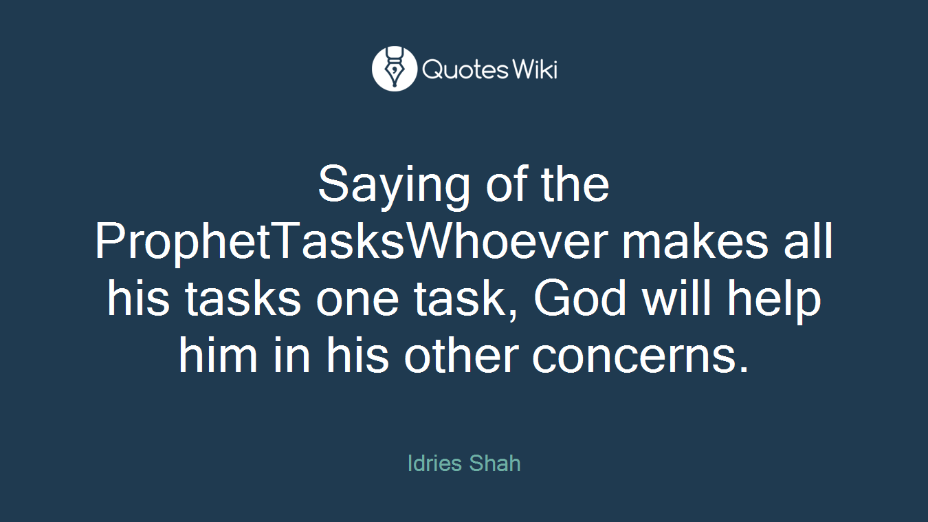 Saying of the ProphetTasksWhoever makes all his tasks one task, God will help him in his other concerns.