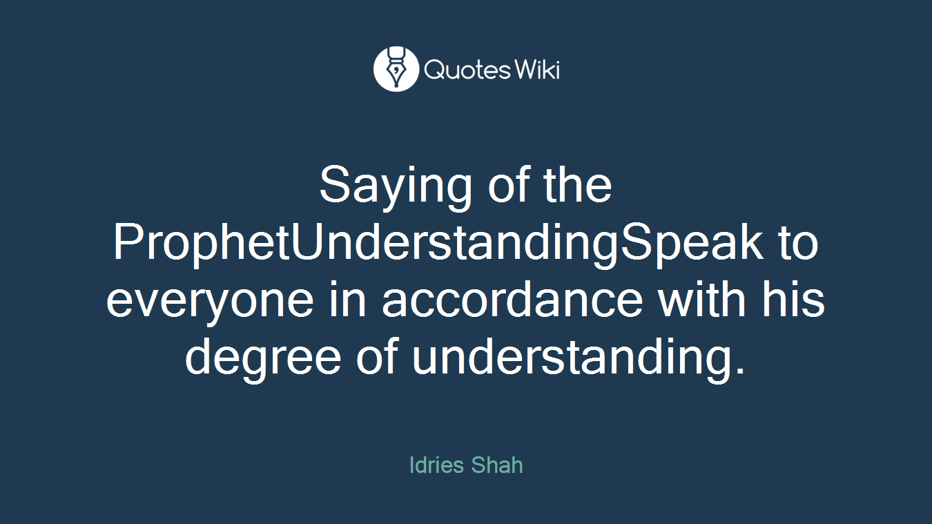 Saying of the ProphetUnderstandingSpeak to everyone in accordance with his degree of understanding.