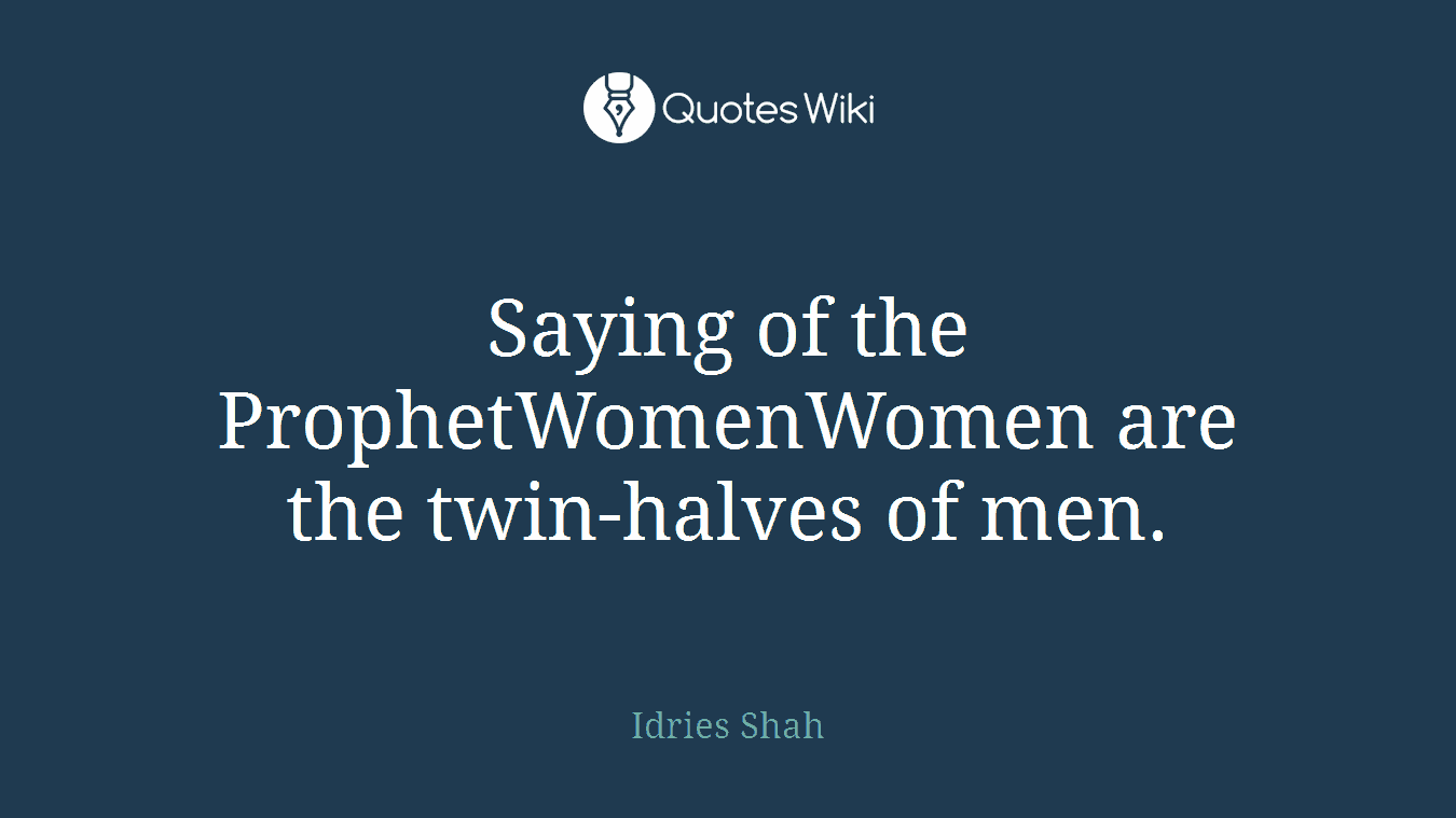 Saying of the ProphetWomenWomen are the twin-halves of men.
