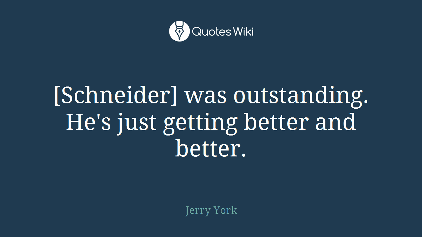 [Schneider] was outstanding. He's just getting better and better.