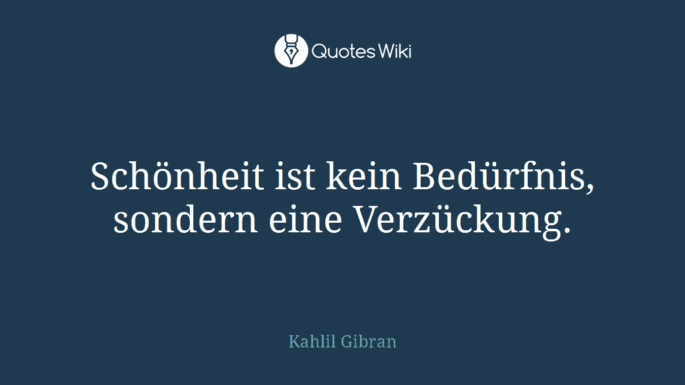 Schönheit ist kein Bedürfnis, sondern eine Verzückung.