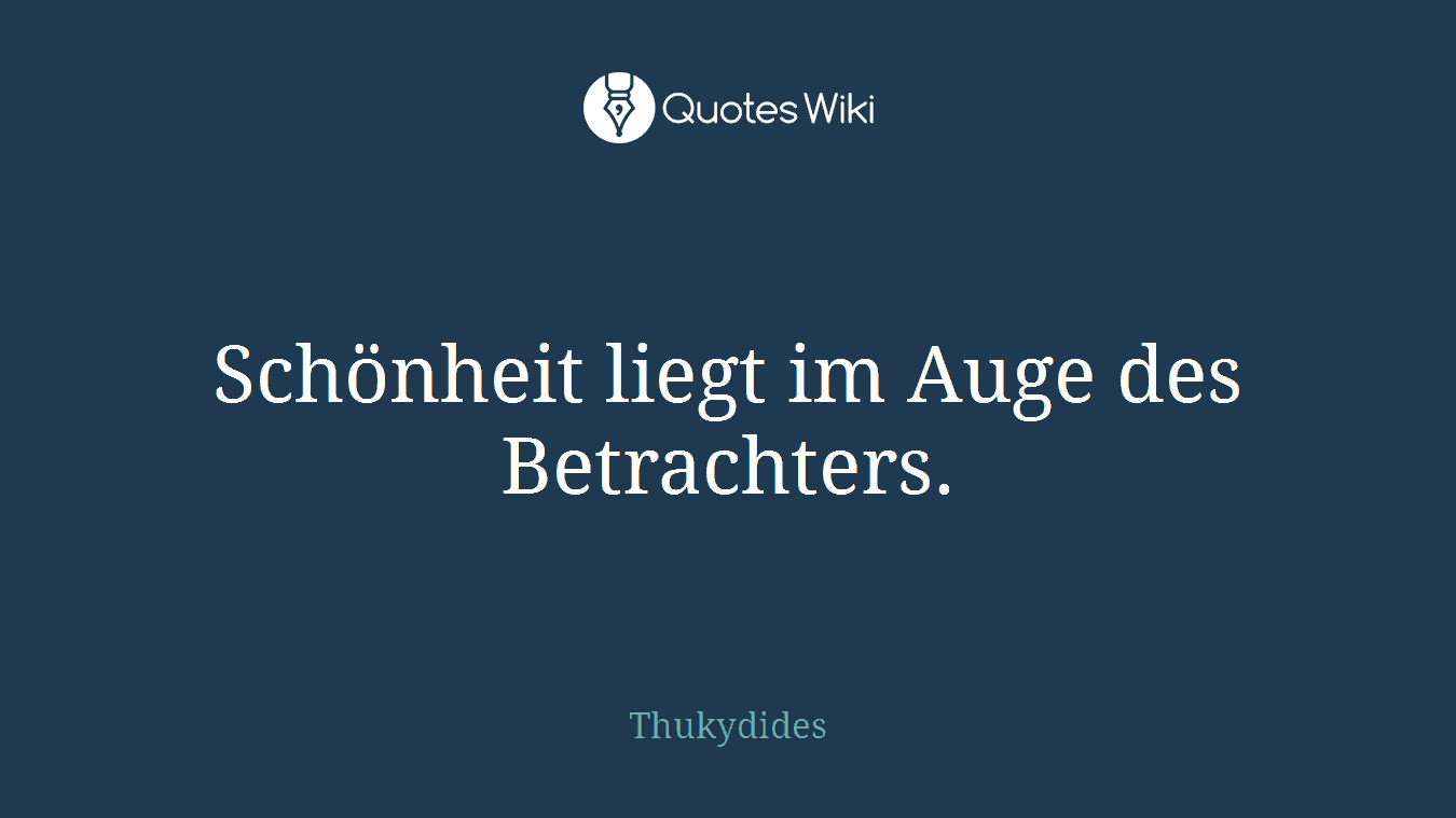 Schönheit liegt im Auge des Betrachters.