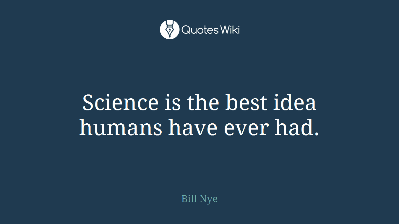 Science is the best idea humans have ever had.
