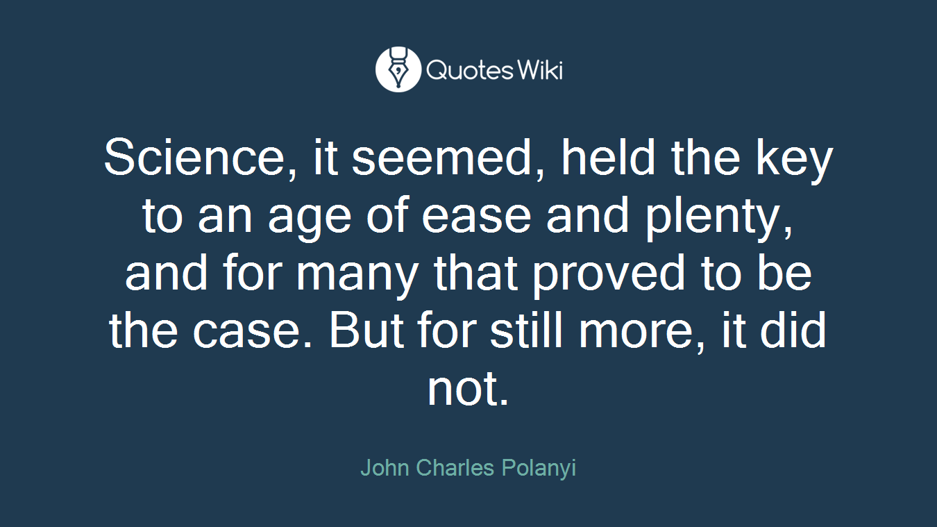 Science, it seemed, held the key to an age of ease and plenty, and for many that proved to be the case. But for still more, it did not.