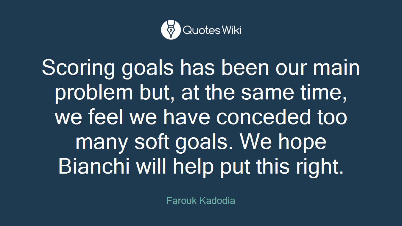 Scoring goals has been our main problem but, at the same time, we feel we have conceded too many soft goals. We hope Bianchi will help put this right.