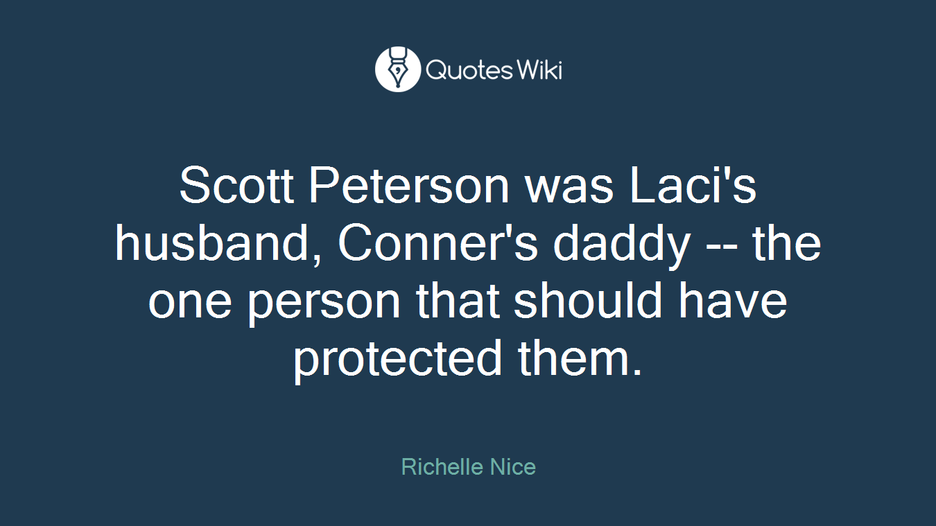 Scott Peterson was Laci's husband, Conner's daddy -- the one person that should have protected them.