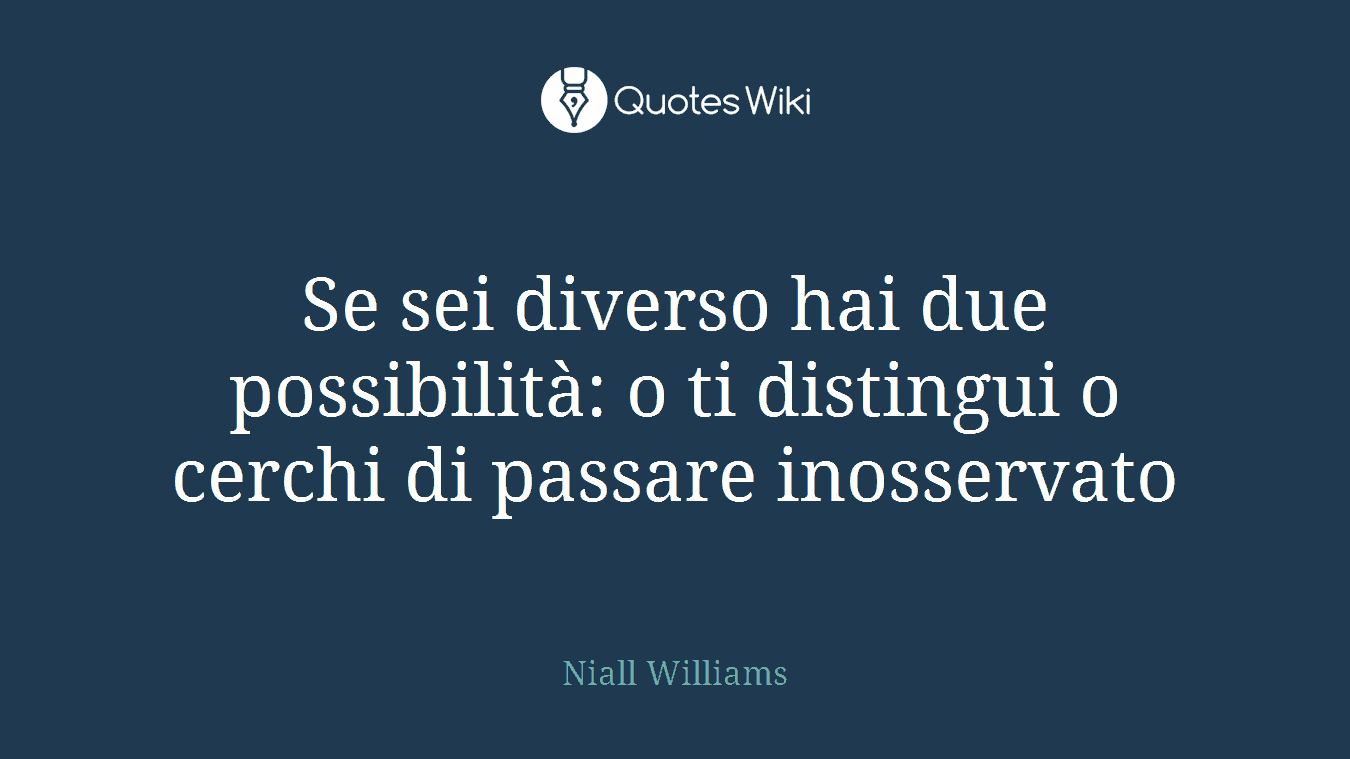 Se sei diverso hai due possibilità: o ti distingui o cerchi di passare inosservato