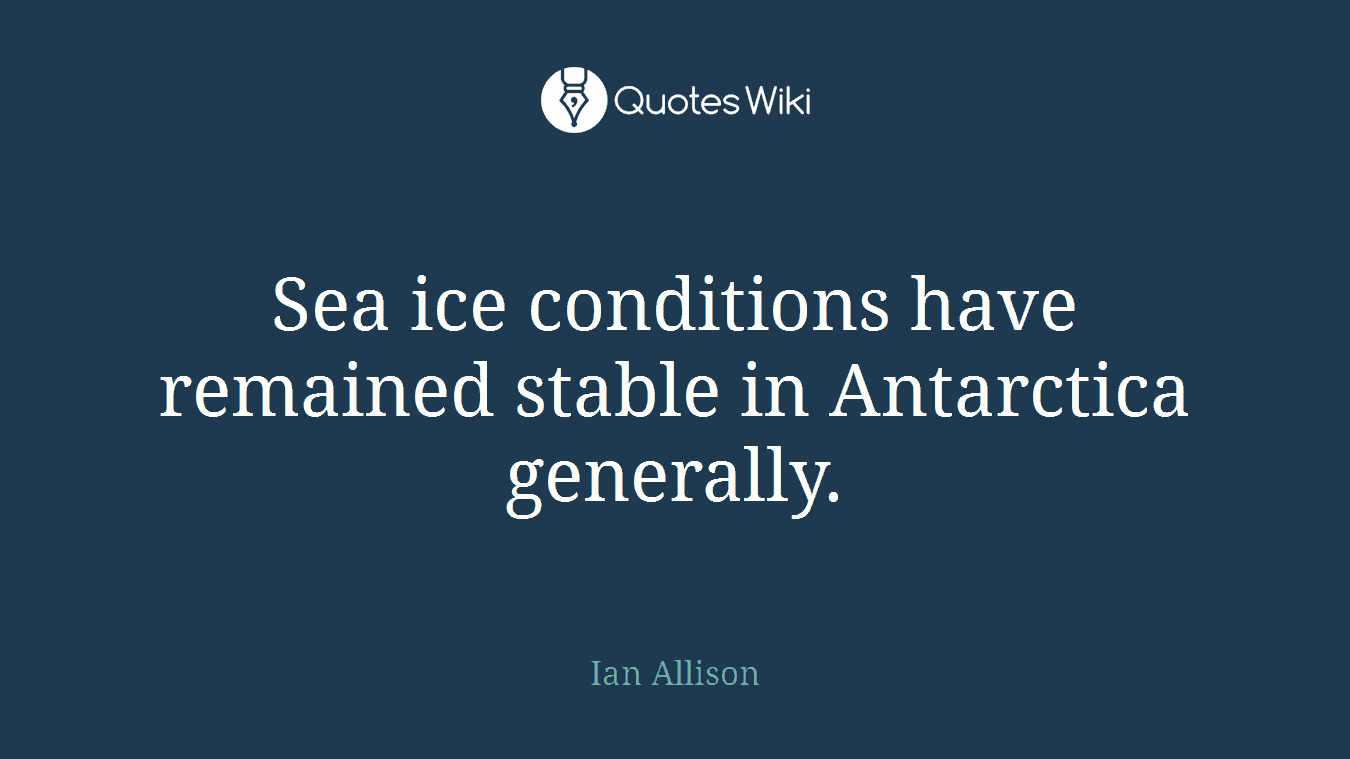 Sea ice conditions have remained stable in Antarctica generally.
